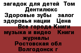 1400 загадок для детей. Том 2  «Дентилюкс». Здоровые зубы — залог здоровья нации › Цена ­ 424 - Все города Книги, музыка и видео » Книги, журналы   . Ростовская обл.,Волгодонск г.